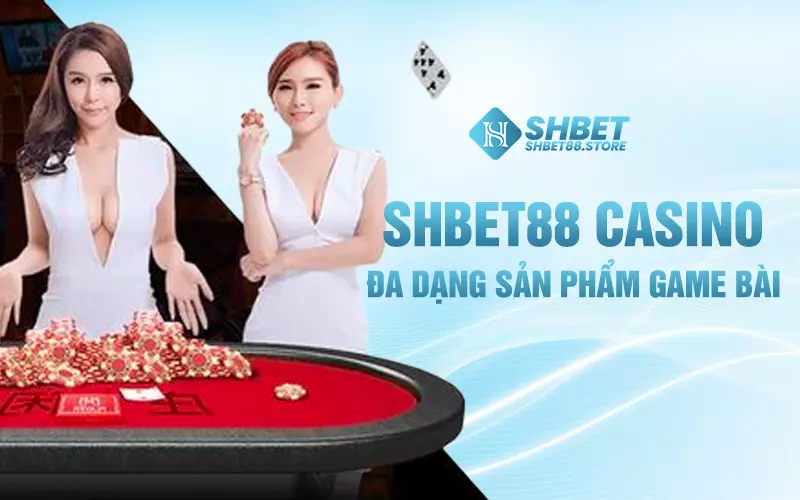 SHBET88 casino đa dạng sản phẩm game bài