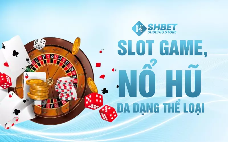 Slot game, nổ hũ đa dạng thể loại